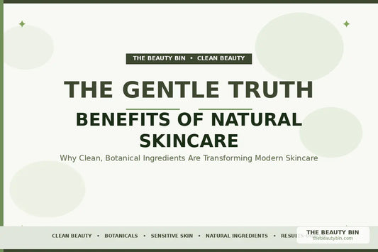 The Gentle Truth: Benefits of Natural Skincare The Beauty Bin